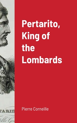 Pertarito, King of the Lombards - Corneille, Pierre, and Pierce, John R (Translated by)