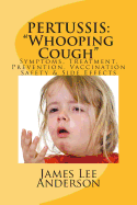 Pertussis: "Whooping Cough" Symptoms, Treatment, Prevention, Vaccination Safety & Side Effects