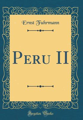 Peru II (Classic Reprint) - Fuhrmann, Ernst