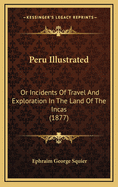 Peru Illustrated: Or Incidents of Travel and Exploration in the Land of the Incas (1877)