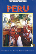 Peru In Focus: A Guide to the People, Politics and Culture