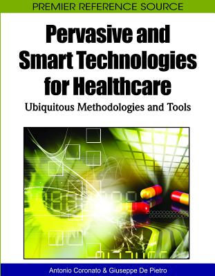 Pervasive and Smart Technologies for Healthcare: Ubiquitous Methodologies and Tools - Coronato, Antonio (Editor), and de Pietro, Giuseppe (Editor)