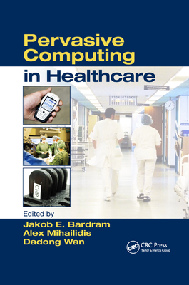 Pervasive Computing in Healthcare - Mihailidis, Alex (Editor), and Bardram, Jakob E. (Editor)