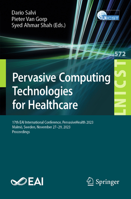 Pervasive Computing Technologies for Healthcare: 17th EAI International Conference, PervasiveHealth 2023, Malm, Sweden, November 27-29, 2023, Proceedings - Salvi, Dario (Editor), and Van Gorp, Pieter (Editor), and Shah, Syed Ahmar (Editor)