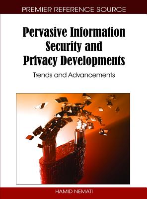 Pervasive Information Security and Privacy Developments: Trends and Advancements - Nemati, Hamid (Editor)