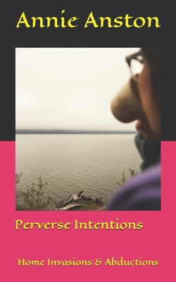 Perverse Intentions: Home Invasions & Abductions - Anston, Annie