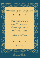 Perversion, or the Causes and Consequences of Infidelity, Vol. 1 of 3: A Tale for the Times (Classic Reprint)