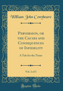 Perversion, or the Causes and Consequences of Infidelity, Vol. 2 of 3: A Tale for the Times (Classic Reprint)