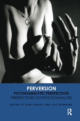 Perversion: Psychoanalytic Perspectives/Perspectives on Psychoanalysis - Downing, Prof. Lisa (Editor), and Nobus, Dany (Editor)