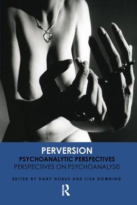 Perversion: Psychoanalytic Perspectives/Perspectives on Psychoanalysis - Downing, Prof Lisa (Editor), and Nobus, Dany (Editor)