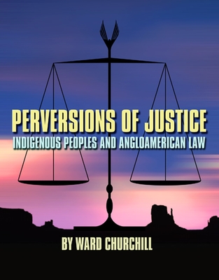 Perversions of Justice: Indigenous Peoples and Angloamerican Law - Churchill, Ward, and Venne, Sharon (Introduction by)