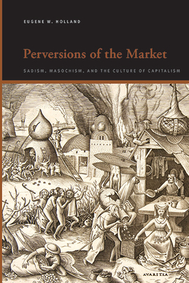 Perversions of the Market: Sadism, Masochism, and the Culture of Capitalism - Holland, Eugene W