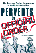 Perverts by Official Order: The Campaign Against Homosexuals by the United States Navy