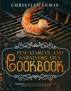 Pescatarian and Carnivore Diet Cookbook: 2 Books in 1: Enjoy Easy and Tasty Recipes, Start Weighting Loss and Feeling Better.