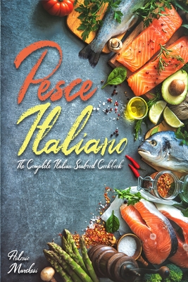 Pesce Italiano: The Complete Italian Seafood Cookbook - Marchesi, Antonio