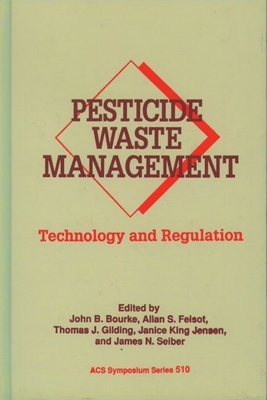 Pesticide Waste Management: Technology and Regulation - Bourke, John B (Editor), and Felsot, Allan S (Editor), and Gilding, Thomas J (Editor)