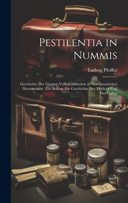 Pestilentia in Nummis: Geschichte Der Grossen Volkskrankheiten in Numismatischen Documenten: Ein Beitrag Zur Geschichte Der Medicin Und Der Cultur - Pfeiffer, Ludwig