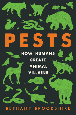 Pests: How Humans Create Animal Villains - Brookshire, Bethany