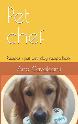 Pet chef: Recipes: pet birthday recipe book - Cavalcanti, Ana