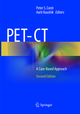 Pet-CT: A Case-Based Approach - Conti, Peter S (Editor), and Kaushik, Aarti (Editor)
