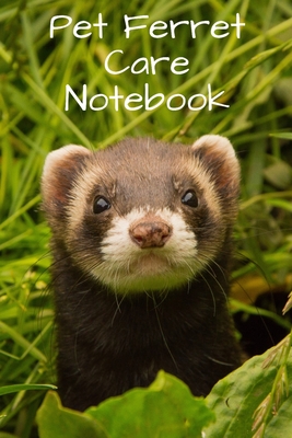 Pet Ferret Care Notebook: Customized Easy to Use, Daily Pet Ferret Accessories Care Log Book to Look After All Your Pet Ferret's Needs. Great For Recording Feeding, Water, Health, Cleaning, and Equipment Maintenance. - Books, Petcraze