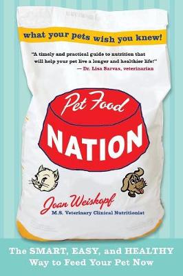 Pet Food Nation: The Smart, Easy, and Healthy Way to Feed Your Pet Now - Weiskopf, Joan