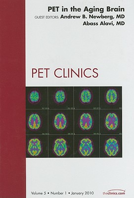 Pet in the Aging Brain, an Issue of Pet Clinics: Volume 5-1 - Newberg, Andrew B, MD, and Alavi, Abass, MD