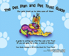 Pet Plan and Pet Trust Guide: Our Pets Trust Us to Take Care of Them; A Guide to Setting Up a Pet Plan and a Pet Trust If You Are Gone for a Day