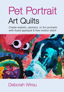 Pet Portrait Art Quilts: Create realistic, abstract, or fun portraits with fused appliqu and free motion stitch