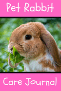 Pet Rabbit Care Journal: Custom Personalized Fun Kid-Friendly Daily Rabbit Log Book to Look After All Your Small Pet's Needs. Great For Recording Feeding, Water, Cleaning & Rabbit Activities.