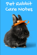 Pet Rabbit Care Notes: Customized Kid-Friendly & Easy to Use, Daily Rabbit Log Book to Look After All Your Small Pet's Needs. Great For Recording Feeding, Water, Cleaning & Rabbit Activities.