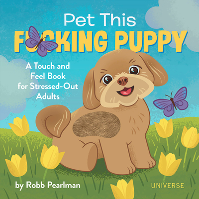Pet This F*cking Puppy: A Touch-And-Feel Book for Stressed-Out Adults - Pearlman, Robb