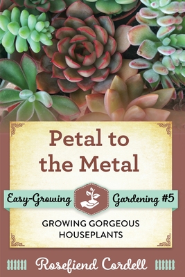 Petal to the Metal: Growing Gorgeous Houseplants - Cordell, Rosefiend