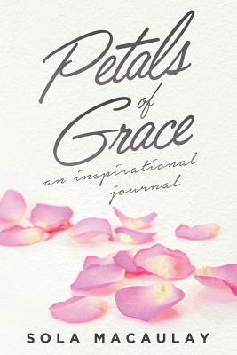 Petals of Grace: An Inspirational Journal - Macaulay, Sola