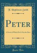 Peter: A Novel of Which He Is Not the Hero (Classic Reprint)