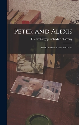 Peter and Alexis: The Romance of Peter the Great - Saratovski I Gosudarstvenny I Universitet Im Ng Chernyshevsk