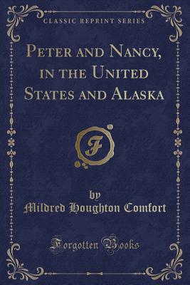 Peter and Nancy, in the United States and Alaska (Classic Reprint) - Comfort, Mildred Houghton