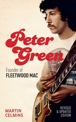 Peter Green: Founder of Fleetwood Mac - Revised and Updated - Celmins, Martin