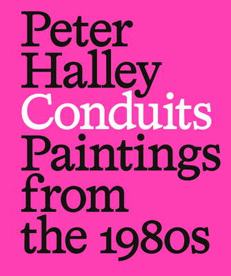 Peter Halley: Conduits: Paintings from the 1980s - Cotton, Michelle (Editor), and Griffin, Tim (Text by), and Halley, Peter (Text by)