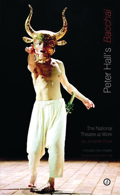 Peter Hall's 'Bacchai': The National Theatre at Work - Croall, Jonathan, and Hall, Peter, Sir (Foreword by)