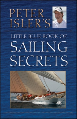 Peter Isler's Little Blue Book of Sailing Secrets - Isler, Peter
