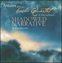 Peter Lieberson: Tashi Quartet; Roger Reynolds: Shadowed Narrative - Antares
