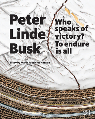 Peter Linde Busk: Who speaks of Victory? To endure is all - Fabricius Hansen, Maria (Text by), and Grooss, Minna (Text by)