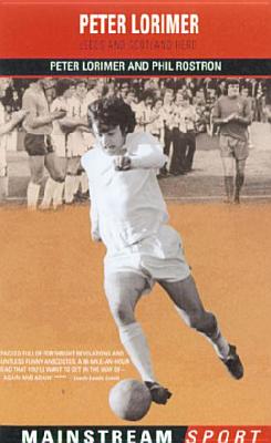 Peter Lorimer: Leeds and Scotland Hero - Rostron, Phil, and Lorimer, Peter