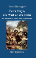 Peter Mayr, Der Wirt an Der Mahr: Ein Roman Aus Der Zeit Der Tiroler Freiheitskampfe