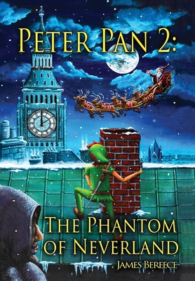 Peter Pan 2: The Phantom of Neverland (A Christmas in Neverland): The Phantom of Neverland - Bereece, James, and Barrie, J M (Original Author), and Reid, Sonya