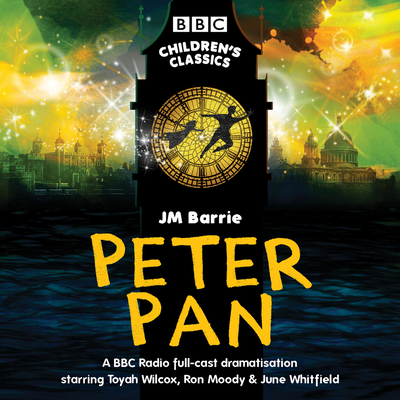 Peter Pan: BBC Radio full-cast dramatisation - Barrie, J M, and Wilcox, Toyah (Read by), and Cast, Full (Read by)