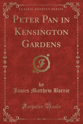 Peter Pan in Kensington Gardens (Classic Reprint) - Barrie, James Matthew, Sir