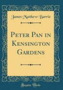 Peter Pan in Kensington Gardens (Classic Reprint)