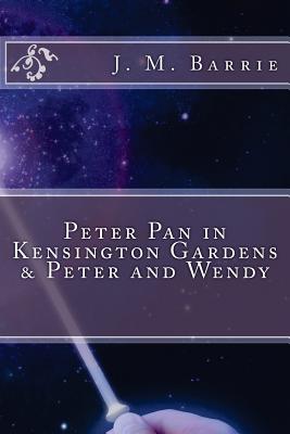 Peter Pan in Kensington Gardens & Peter and Wendy - Barrie, James Matthew